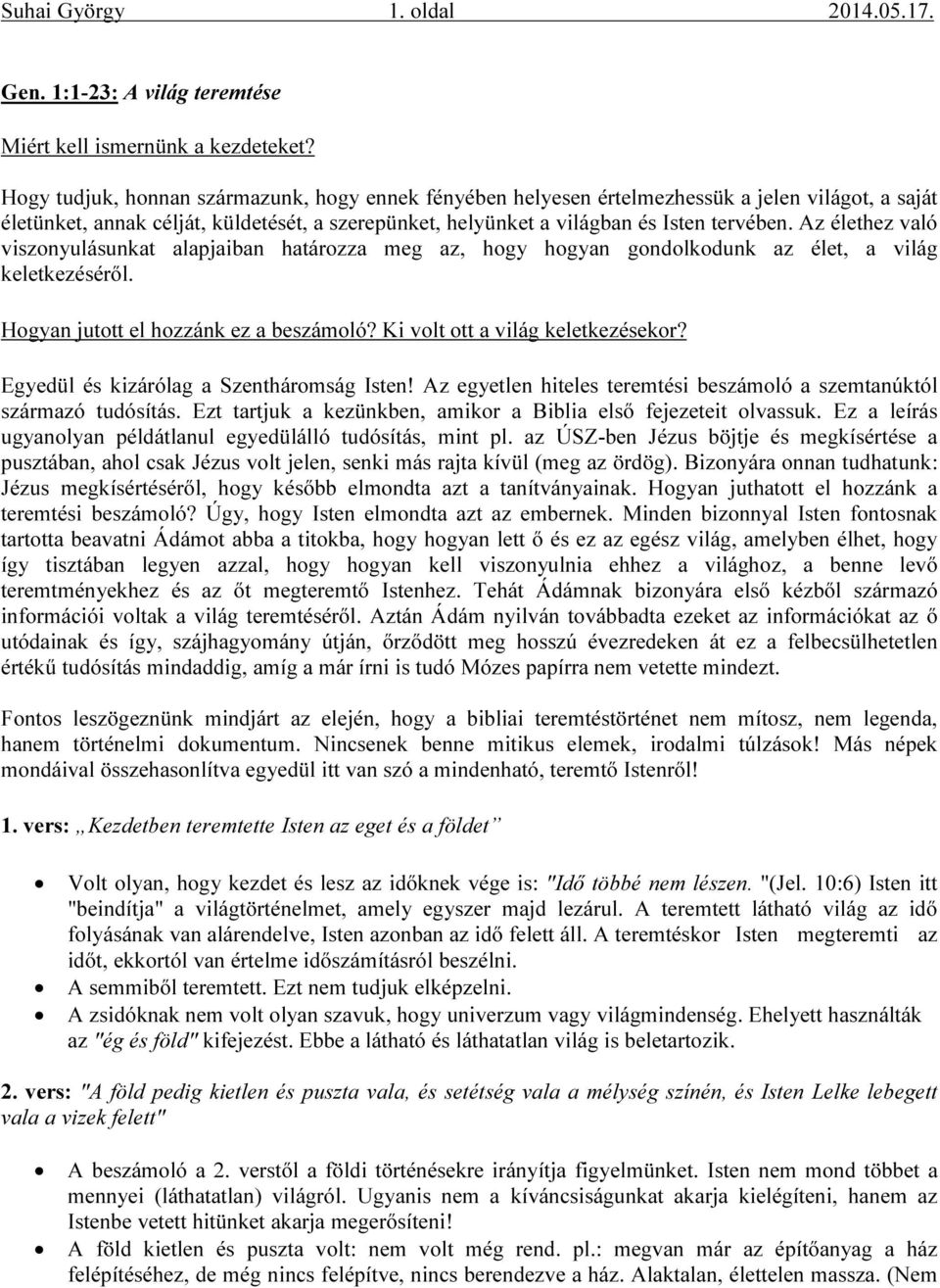 Az élethez való viszonyulásunkat alapjaiban határozza meg az, hogy hogyan gondolkodunk az élet, a világ keletkezéséről. Hogyan jutott el hozzánk ez a beszámoló? Ki volt ott a világ keletkezésekor?