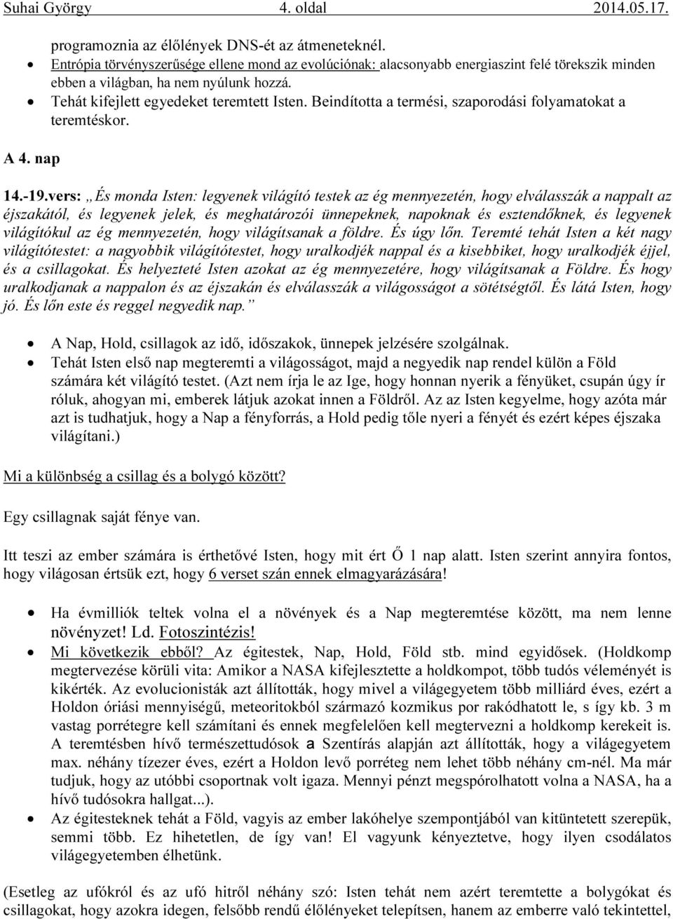 Beindította a termési, szaporodási folyamatokat a teremtéskor. A 4. nap 14.-19.