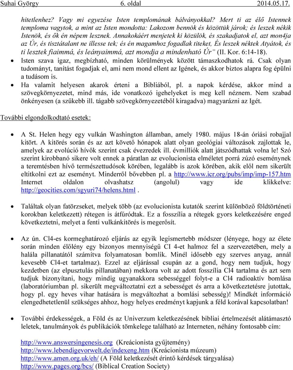 Annakokáért menjetek ki közülök, és szakadjatok el, azt mon4ja az Úr, és tisztátalant ne illesse tek; és én magamhoz fogadlak titeket, És leszek néktek Atyátok, és ti lesztek fiaimmá, és leányaimmá,