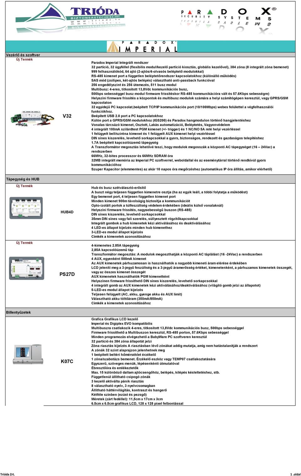 anti-passback funkcióval 256 engedélyszint és 256 ütemezés, 511 busz modul Multibusz: 4-eres, titkosított 13,8Vdc kommunikációs busz, 500bps sebességgel busz modul firmware frissítéskor RS-485