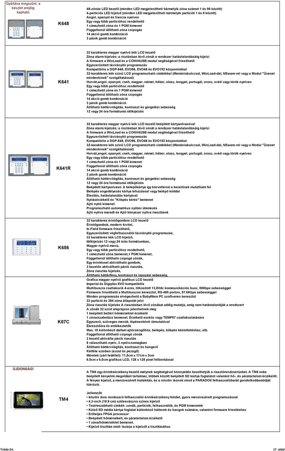 gomb kombináció K641 32 karakteres magyar nyelvű kék LCD kezelő Zóna alarm kijelzés: a risztásban lévő zónát a rendszer hatástalanításáig kijelzi A firmware a WinLoad és a CONV4USB modul segítségével