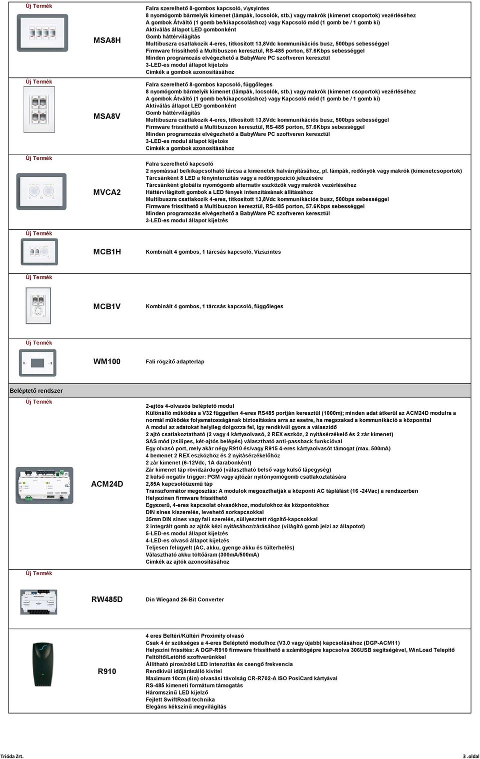 csatlakozik 4-eres, titkosított 13,8Vdc kommunikációs busz, 500bps sebességgel Firmware frissíthető a Multibuszon keresztül, RS-485 porton, 57.