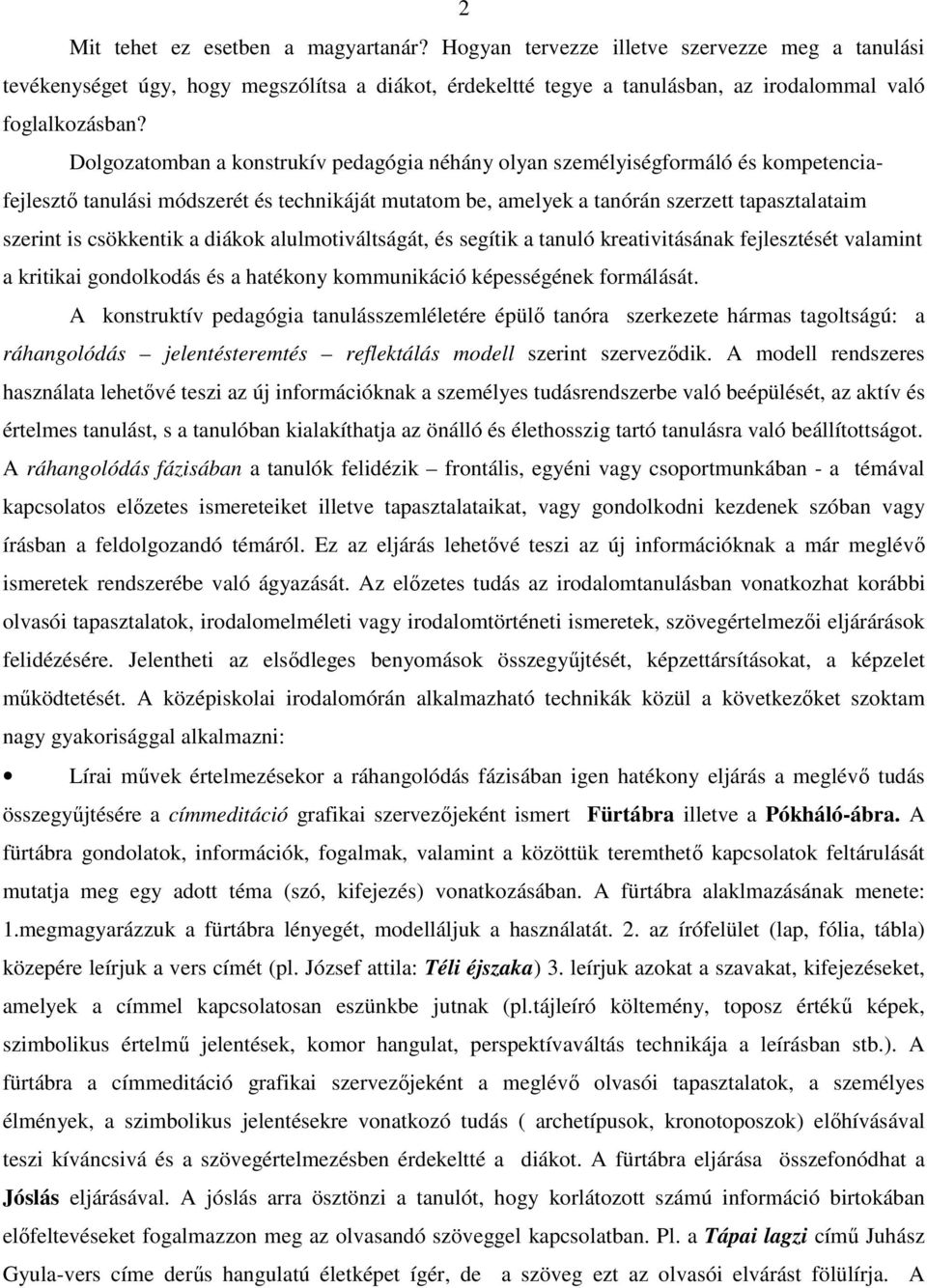 csökkentik a diákok alulmotiváltságát, és segítik a tanuló kreativitásának fejlesztését valamint a kritikai gondolkodás és a hatékony kommunikáció képességének formálását.