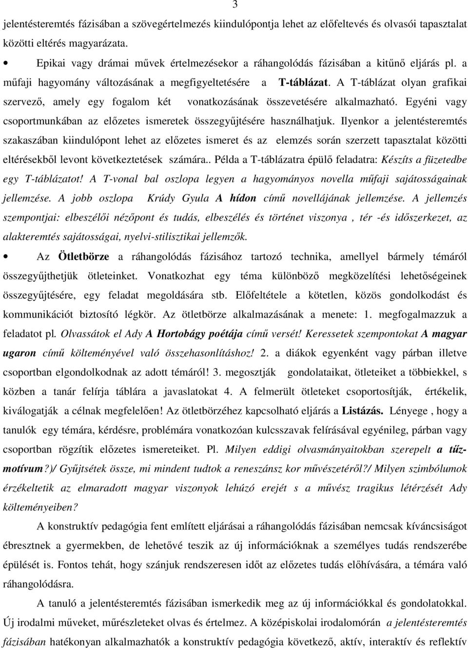 A T-táblázat olyan grafikai szervező, amely egy fogalom két vonatkozásának összevetésére alkalmazható. Egyéni vagy csoportmunkában az előzetes ismeretek összegyűjtésére használhatjuk.