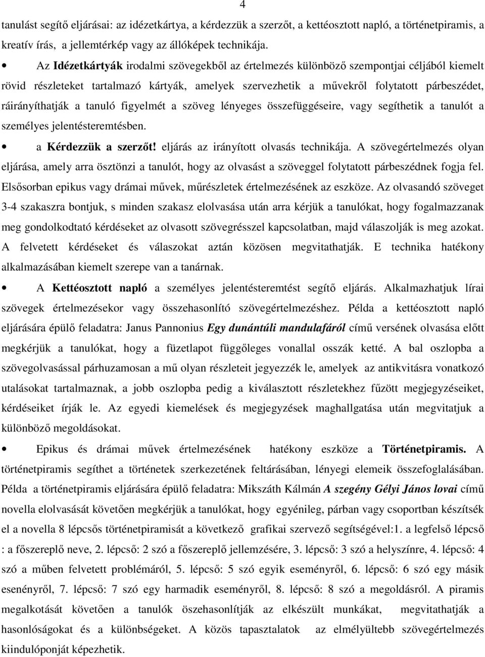 ráirányíthatják a tanuló figyelmét a szöveg lényeges összefüggéseire, vagy segíthetik a tanulót a személyes jelentésteremtésben. a Kérdezzük a szerzőt! eljárás az irányított olvasás technikája.