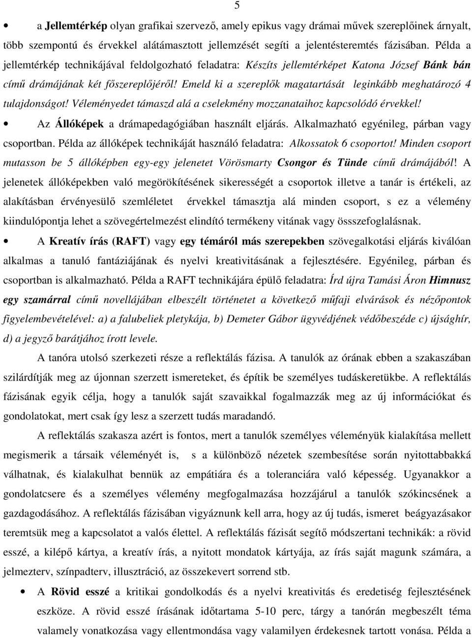 Emeld ki a szereplők magatartását leginkább meghatározó 4 tulajdonságot! Véleményedet támaszd alá a cselekmény mozzanataihoz kapcsolódó érvekkel! Az Állóképek a drámapedagógiában használt eljárás.