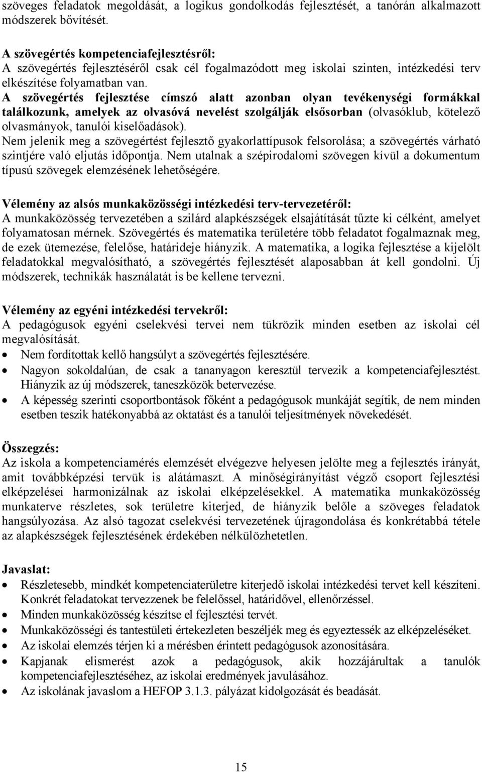 A szövegértés fejlesztése címszó alatt azonban olyan tevékenységi formákkal találkozunk, amelyek az olvasóvá nevelést szolgálják elsősorban (olvasóklub, kötelező olvasmányok, tanulói kiselőadások).