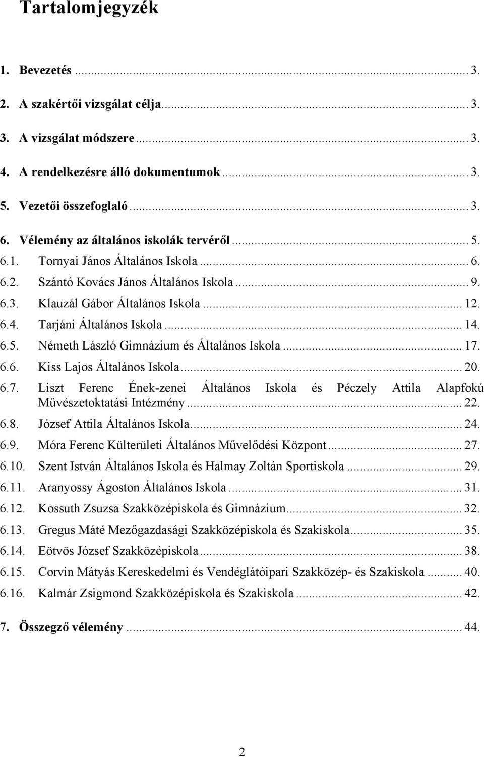 Tarjáni Általános Iskola... 14. 6.5. Németh László Gimnázium és Általános Iskola... 17. 6.6. Kiss Lajos Általános Iskola... 20. 6.7. Liszt Ferenc Ének-zenei Általános Iskola és Péczely Attila Alapfokú Művészetoktatási Intézmény.