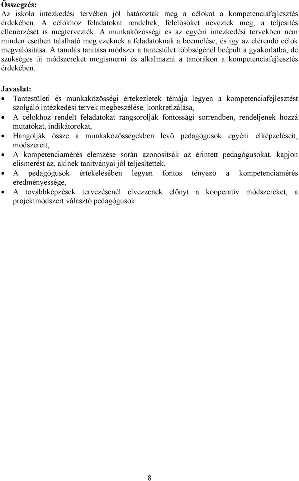 A munkaközösségi és az egyéni intézkedési tervekben nem minden esetben található meg ezeknek a feladatoknak a beemelése, és így az elérendő célok megvalósítása.