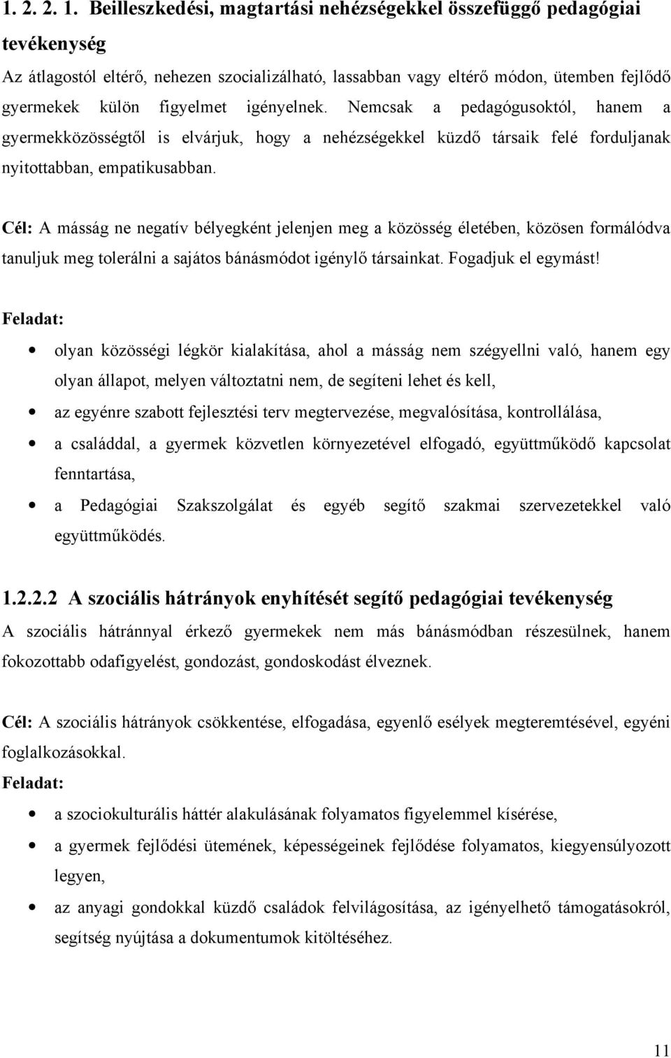 igényelnek. Nemcsak a pedagógusoktól, hanem a gyermekközösségtıl is elvárjuk, hogy a nehézségekkel küzdı társaik felé forduljanak nyitottabban, empatikusabban.