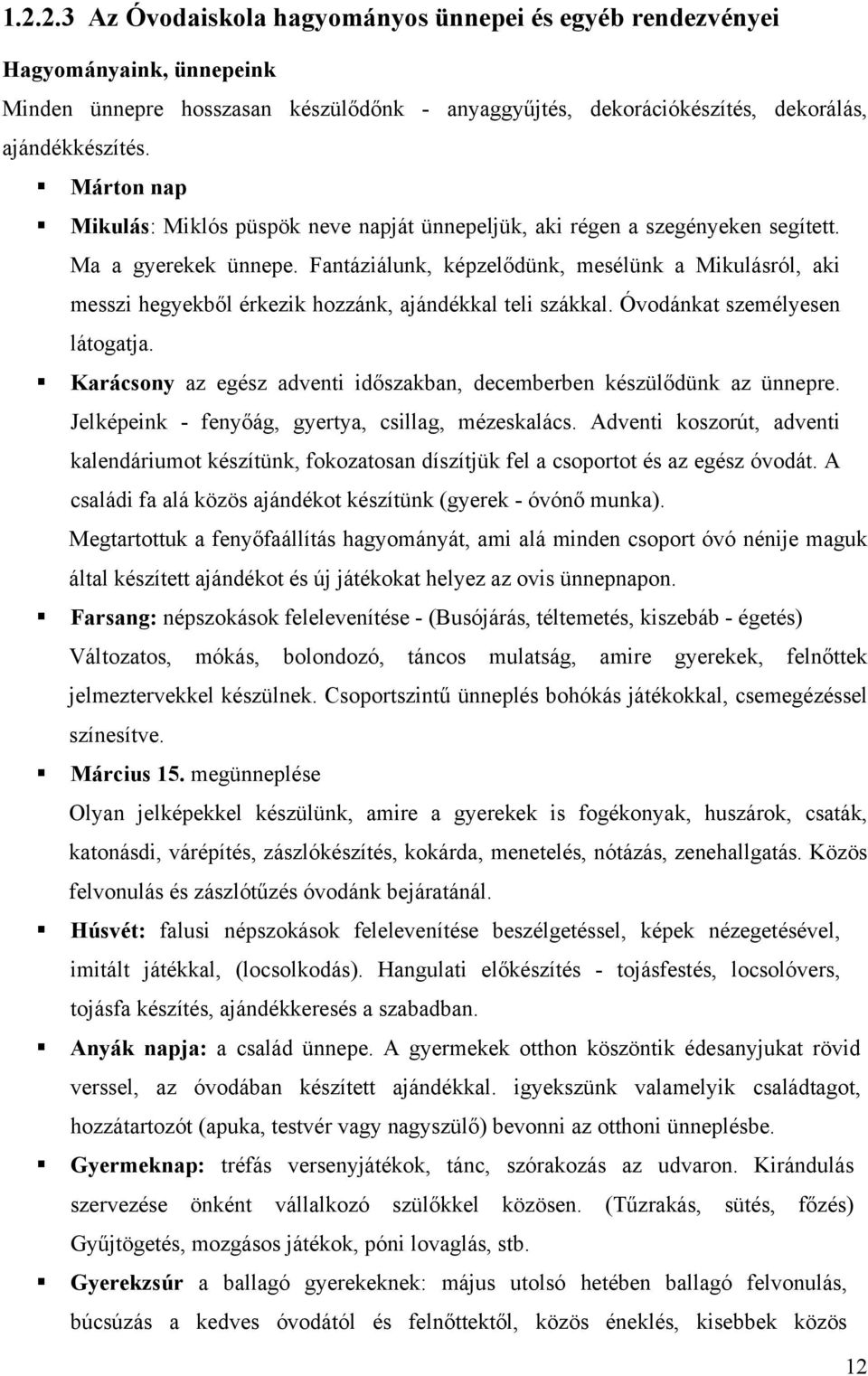 Fantáziálunk, képzelıdünk, mesélünk a Mikulásról, aki messzi hegyekbıl érkezik hozzánk, ajándékkal teli szákkal. Óvodánkat személyesen látogatja.