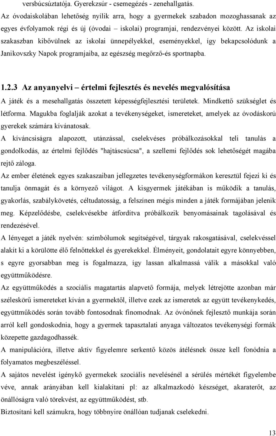 Az iskolai szakaszban kibıvülnek az iskolai ünnepélyekkel, eseményekkel, így bekapcsolódunk a Janikovszky Napok programjaiba, az egészség megırzı-és sportnapba. 1.2.