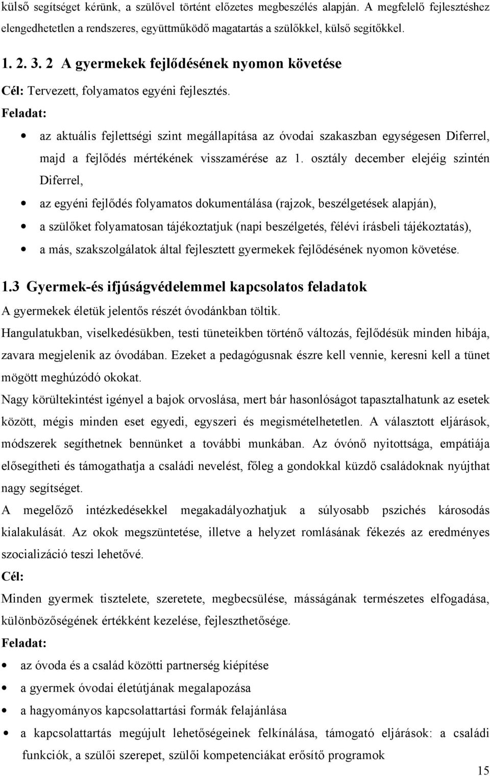 Feladat: az aktuális fejlettségi szint megállapítása az óvodai szakaszban egységesen Diferrel, majd a fejlıdés mértékének visszamérése az 1.