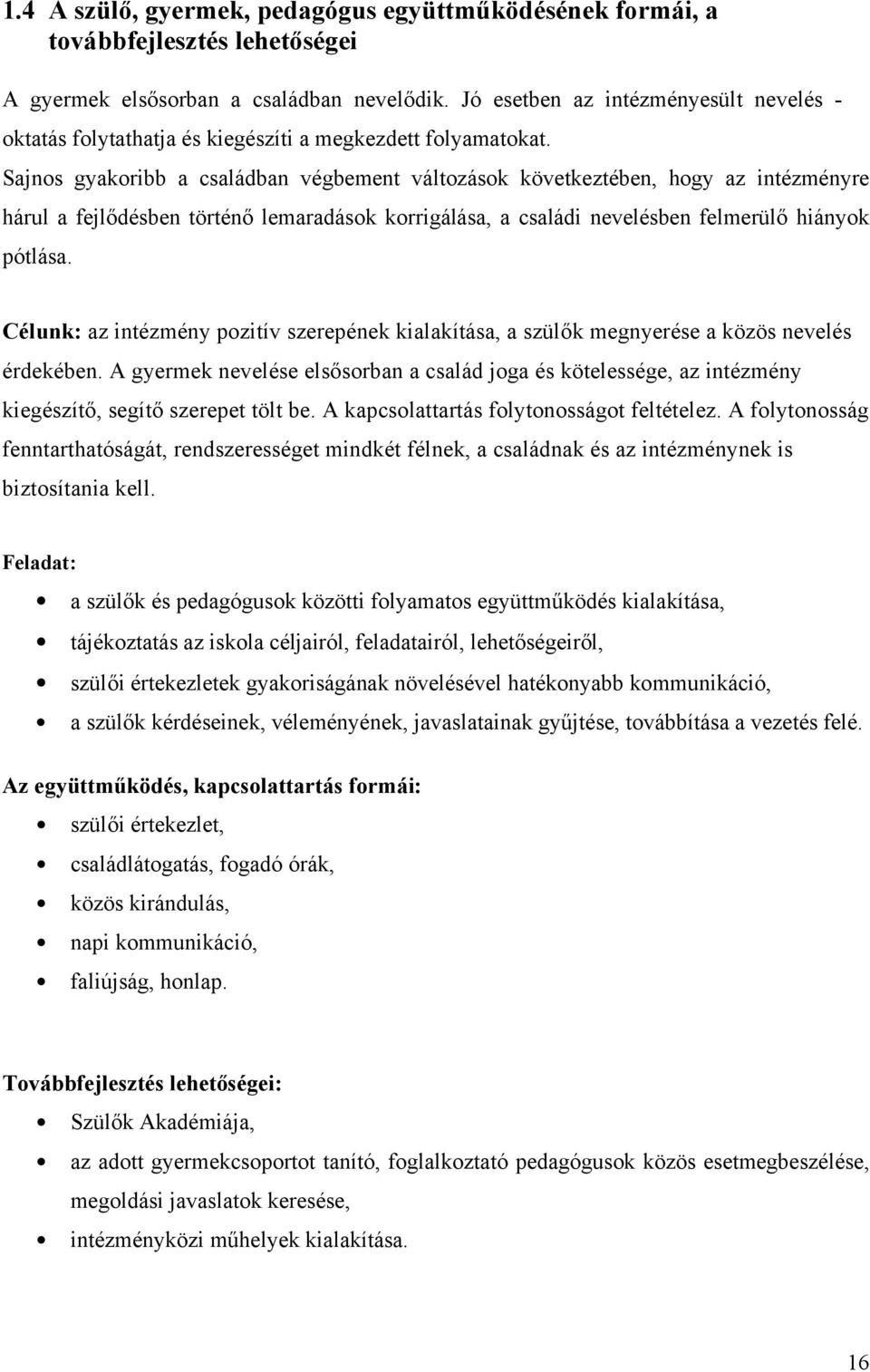 Sajnos gyakoribb a családban végbement változások következtében, hogy az intézményre hárul a fejlıdésben történı lemaradások korrigálása, a családi nevelésben felmerülı hiányok pótlása.