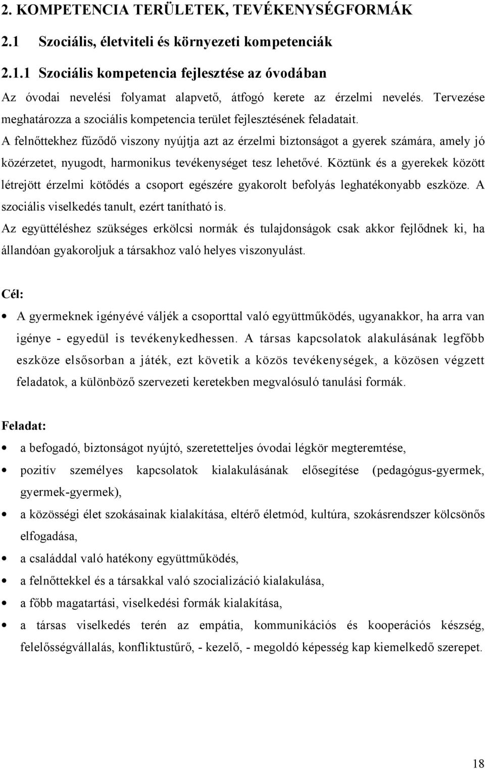 A felnıttekhez főzıdı viszony nyújtja azt az érzelmi biztonságot a gyerek számára, amely jó közérzetet, nyugodt, harmonikus tevékenységet tesz lehetıvé.