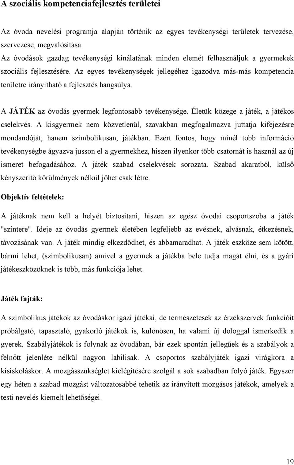 Az egyes tevékenységek jellegéhez igazodva más-más kompetencia területre irányítható a fejlesztés hangsúlya. A JÁTÉK az óvodás gyermek legfontosabb tevékenysége.