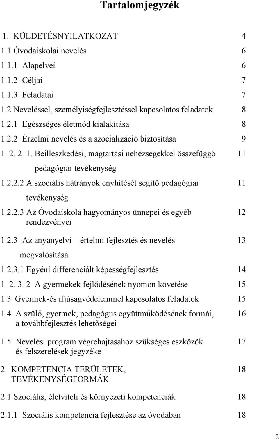 2.2.3 Az Óvodaiskola hagyományos ünnepei és egyéb 12 rendezvényei 1.2.3 Az anyanyelvi értelmi fejlesztés és nevelés 13 megvalósítása 1.2.3.1 Egyéni differenciált képességfejlesztés 14 1. 2. 3.