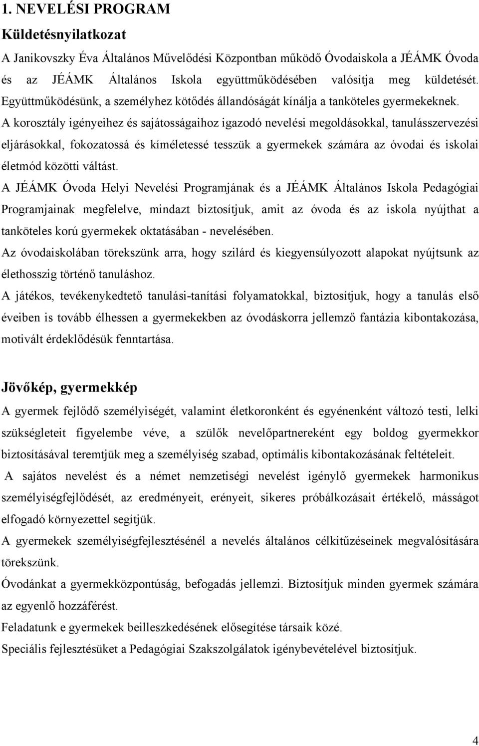 A korosztály igényeihez és sajátosságaihoz igazodó nevelési megoldásokkal, tanulásszervezési eljárásokkal, fokozatossá és kíméletessé tesszük a gyermekek számára az óvodai és iskolai életmód közötti