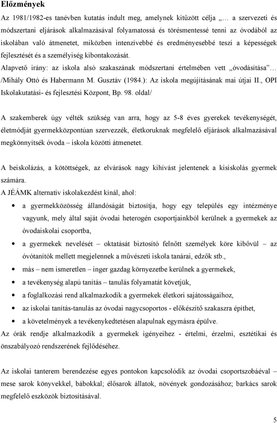 Alapvetı irány: az iskola alsó szakaszának módszertani értelmében vett óvodásítása /Mihály Ottó és Habermann M. Gusztáv (1984.): Az iskola megújításának mai útjai II.