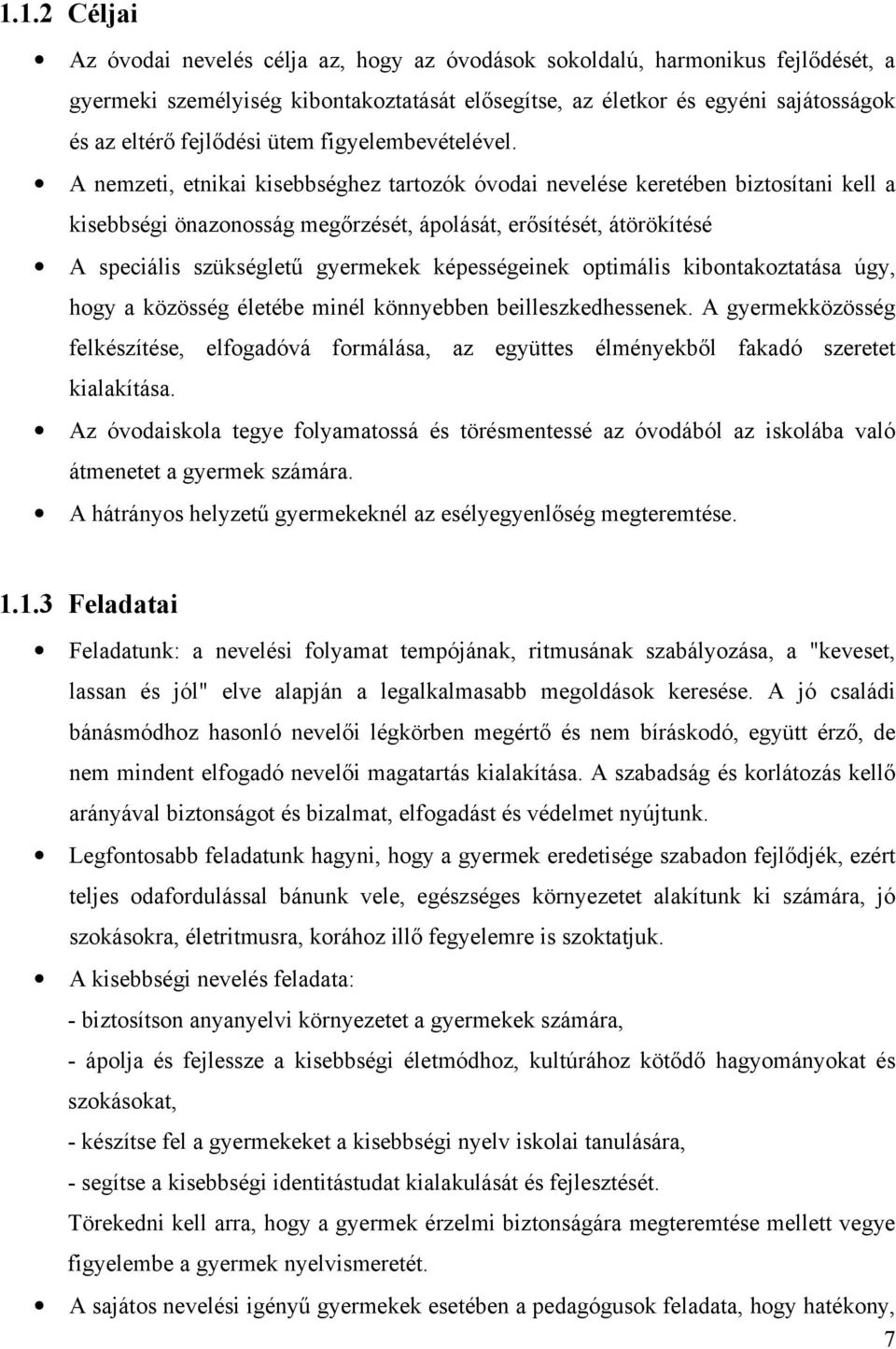 A nemzeti, etnikai kisebbséghez tartozók óvodai nevelése keretében biztosítani kell a kisebbségi önazonosság megırzését, ápolását, erısítését, átörökítésé A speciális szükséglető gyermekek