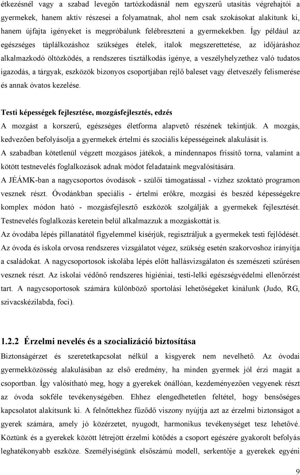 Így például az egészséges táplálkozáshoz szükséges ételek, italok megszerettetése, az idıjáráshoz alkalmazkodó öltözködés, a rendszeres tisztálkodás igénye, a veszélyhelyzethez való tudatos igazodás,