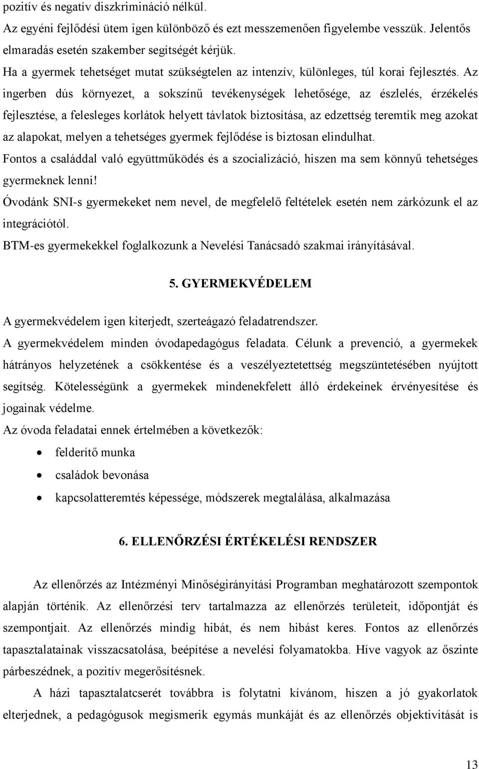 Az ingerben dús környezet, a sokszínű tevékenységek lehetősége, az észlelés, érzékelés fejlesztése, a felesleges korlátok helyett távlatok biztosítása, az edzettség teremtik meg azokat az alapokat,