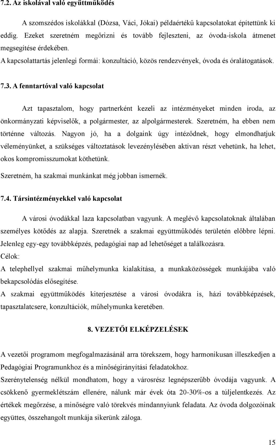 A fenntartóval való kapcsolat Azt tapasztalom, hogy partnerként kezeli az intézményeket minden iroda, az önkormányzati képviselők, a polgármester, az alpolgármesterek.