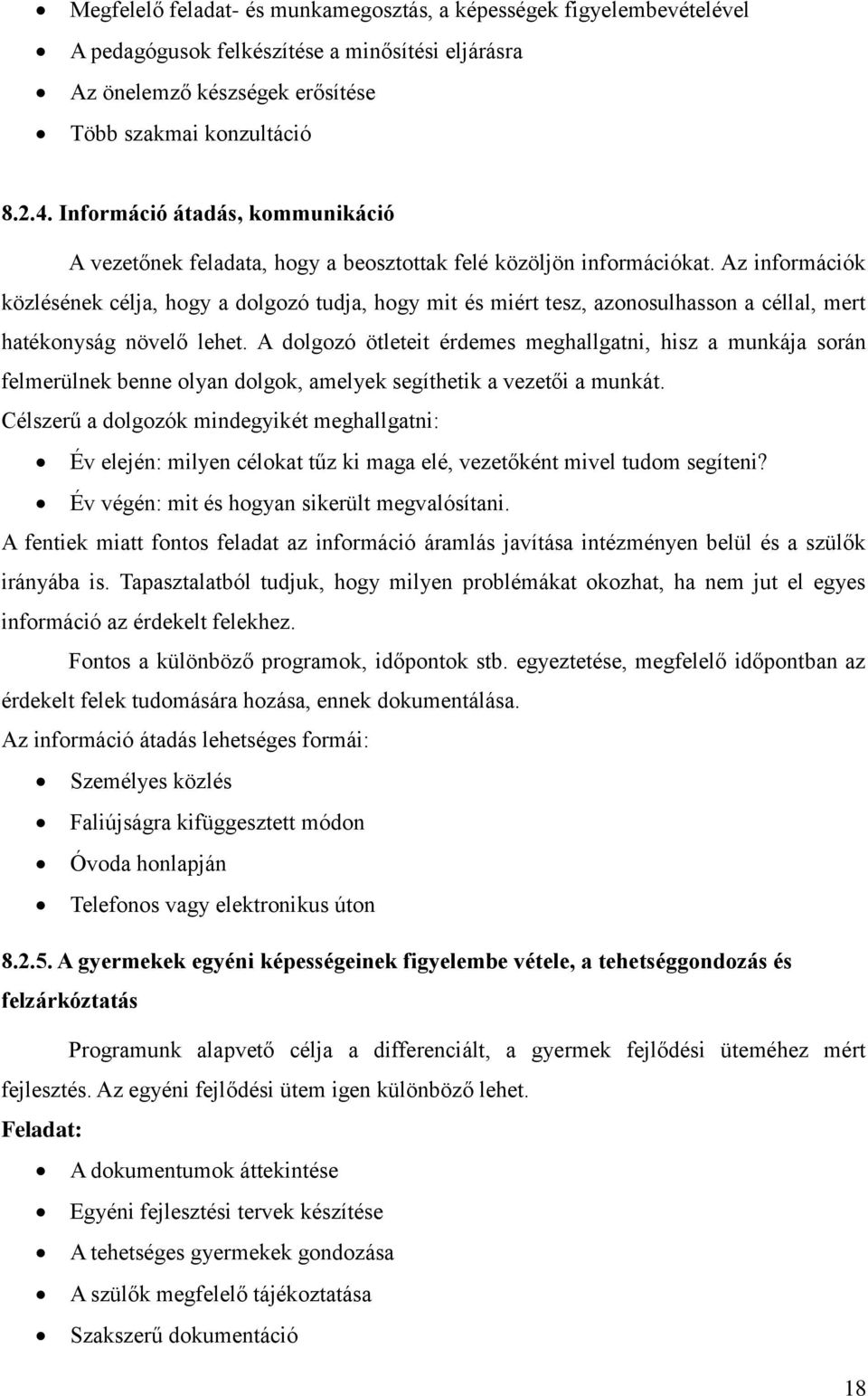 Az információk közlésének célja, hogy a dolgozó tudja, hogy mit és miért tesz, azonosulhasson a céllal, mert hatékonyság növelő lehet.