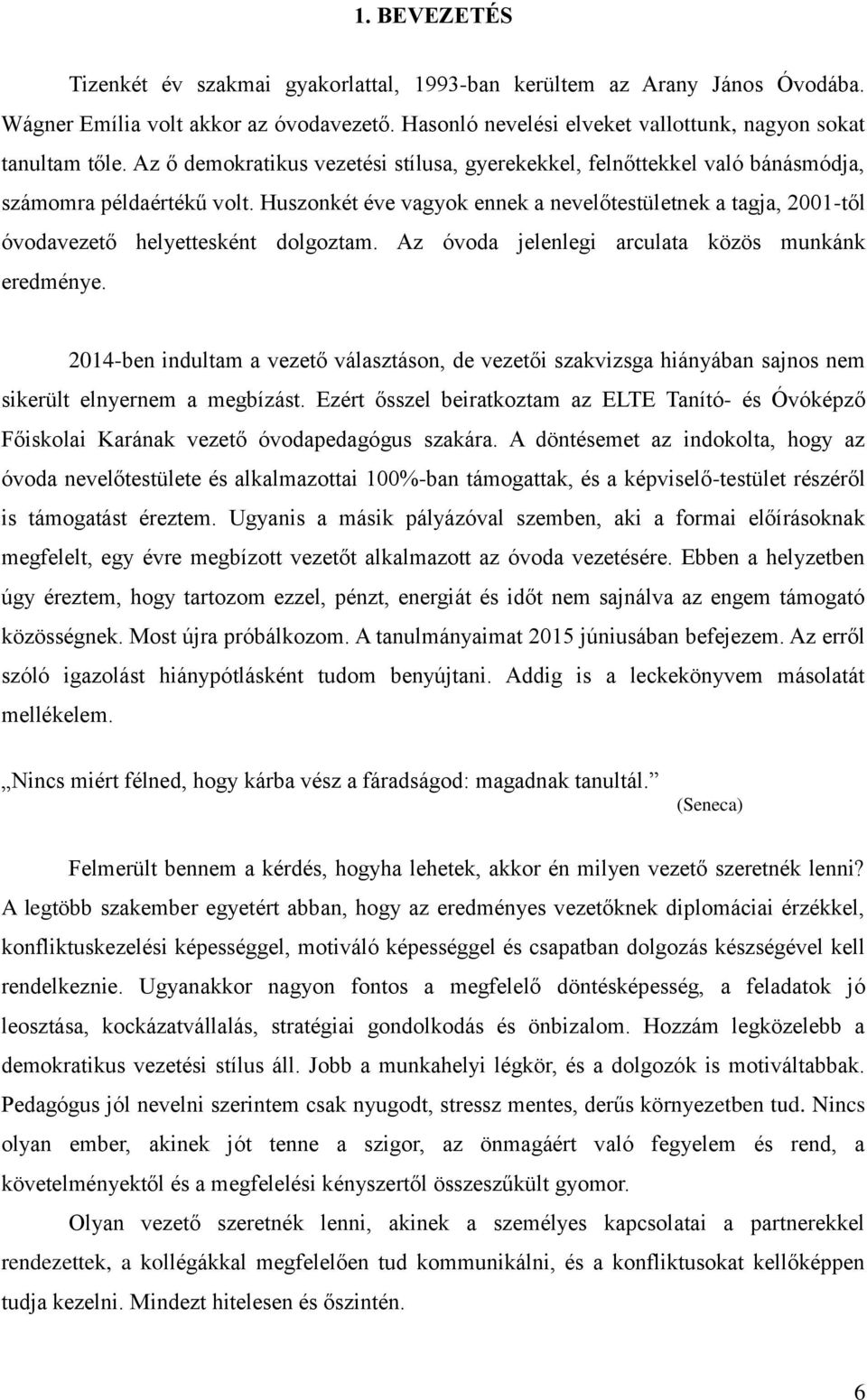 Huszonkét éve vagyok ennek a nevelőtestületnek a tagja, 2001-től óvodavezető helyettesként dolgoztam. Az óvoda jelenlegi arculata közös munkánk eredménye.