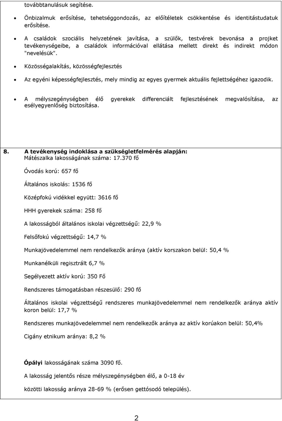 Közösségalakítás, közösségfejlesztés Az egyéni képességfejlesztés, mely mindig az egyes gyermek aktuális fejlettségéhez igazodik.