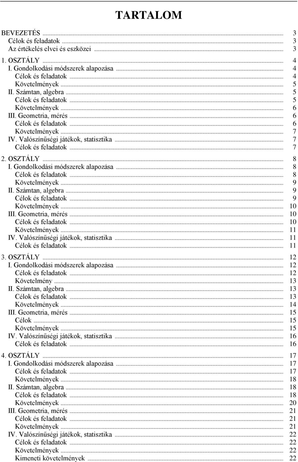 .. 10 III. Geometria, mérés... 10... 10 Követelmények... 11 IV. Valószínűségi játékok, statisztika... 11... 11 3. OSZTÁLY... 12 I. Gondolkodási módszerek alapozása... 12... 12 Követelmény... 13 II.