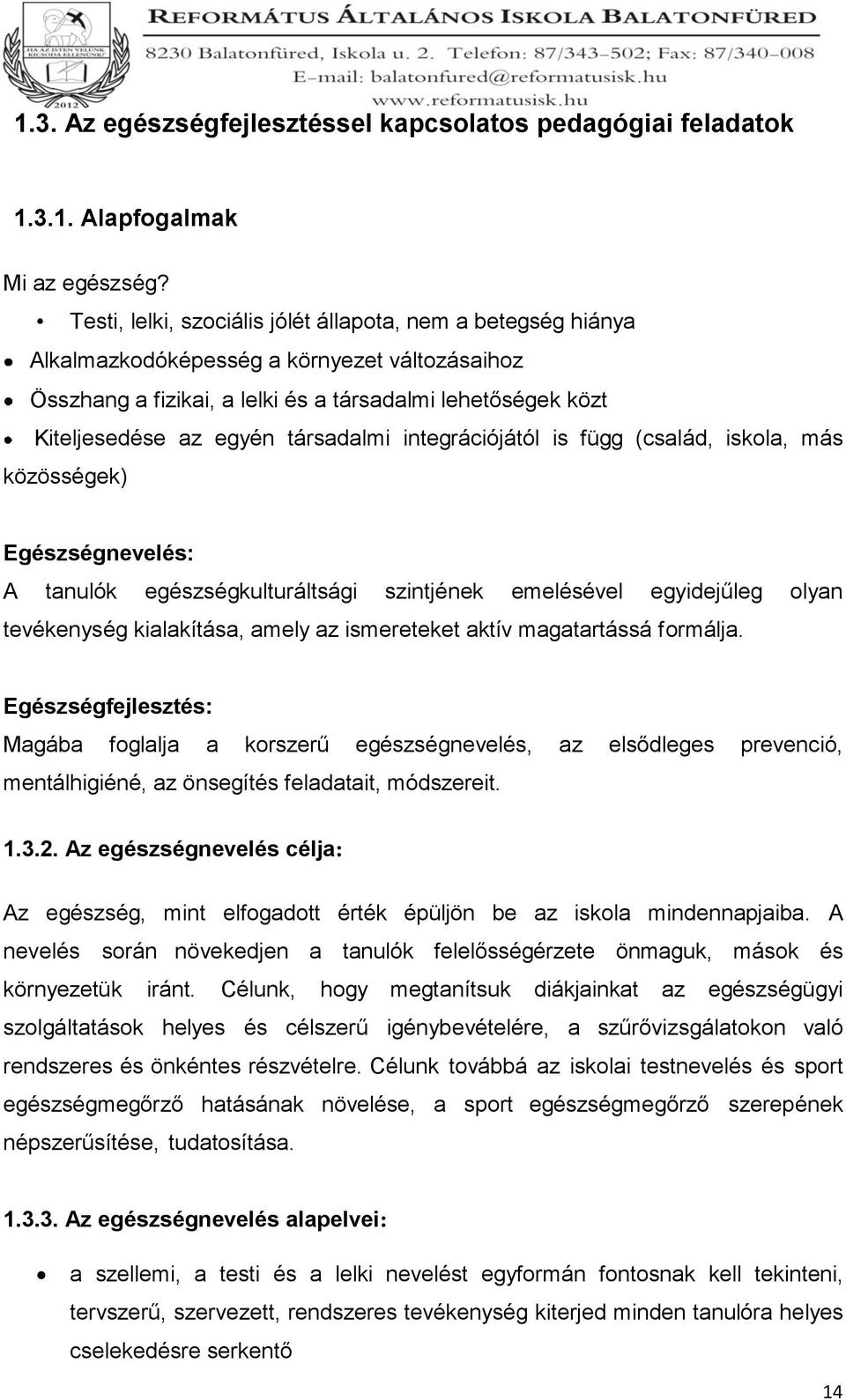 társadalmi integrációjától is függ (család, iskola, más közösségek) Egészségnevelés: A tanulók egészségkulturáltsági szintjének emelésével egyidejűleg olyan tevékenység kialakítása, amely az