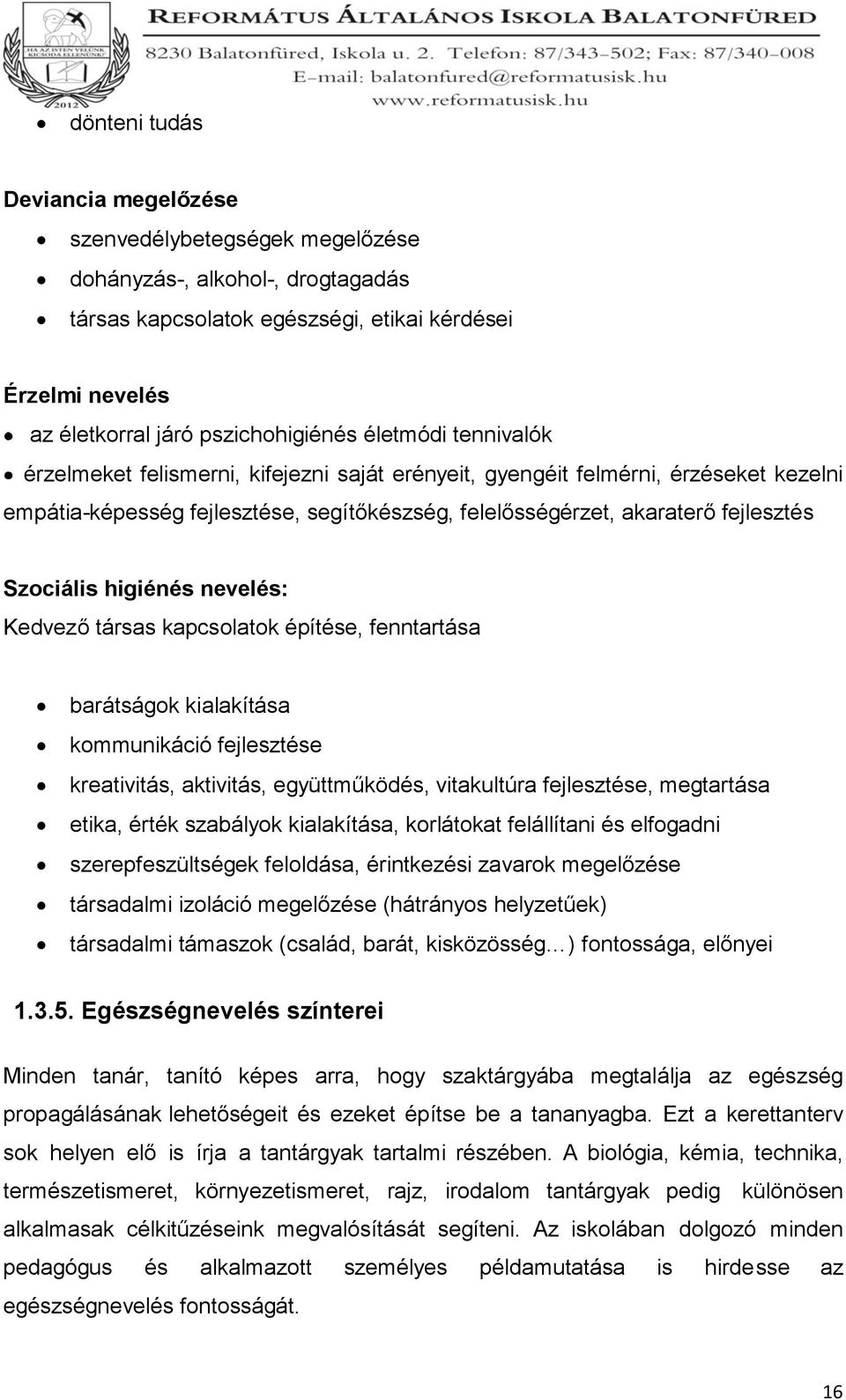 higiénés nevelés: Kedvező társas kapcsolatok építése, fenntartása barátságok kialakítása kommunikáció fejlesztése kreativitás, aktivitás, együttműködés, vitakultúra fejlesztése, megtartása etika,