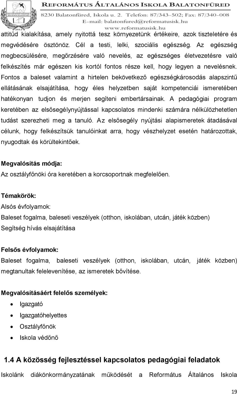 Fontos a baleset valamint a hirtelen bekövetkező egészségkárosodás alapszintű ellátásának elsajátítása, hogy éles helyzetben saját kompetenciái ismeretében hatékonyan tudjon és merjen segíteni