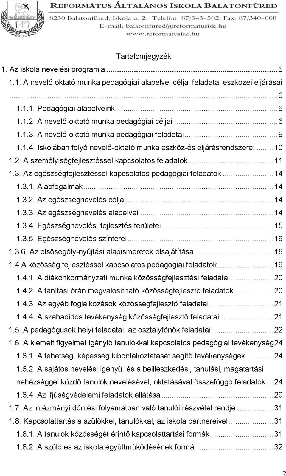 A személyiségfejlesztéssel kapcsolatos feladatok... 11 1.3. Az egészségfejlesztéssel kapcsolatos pedagógiai feladatok... 14 1.3.1. Alapfogalmak... 14 1.3.2. Az egészségnevelés célja... 14 1.3.3. Az egészségnevelés alapelvei.