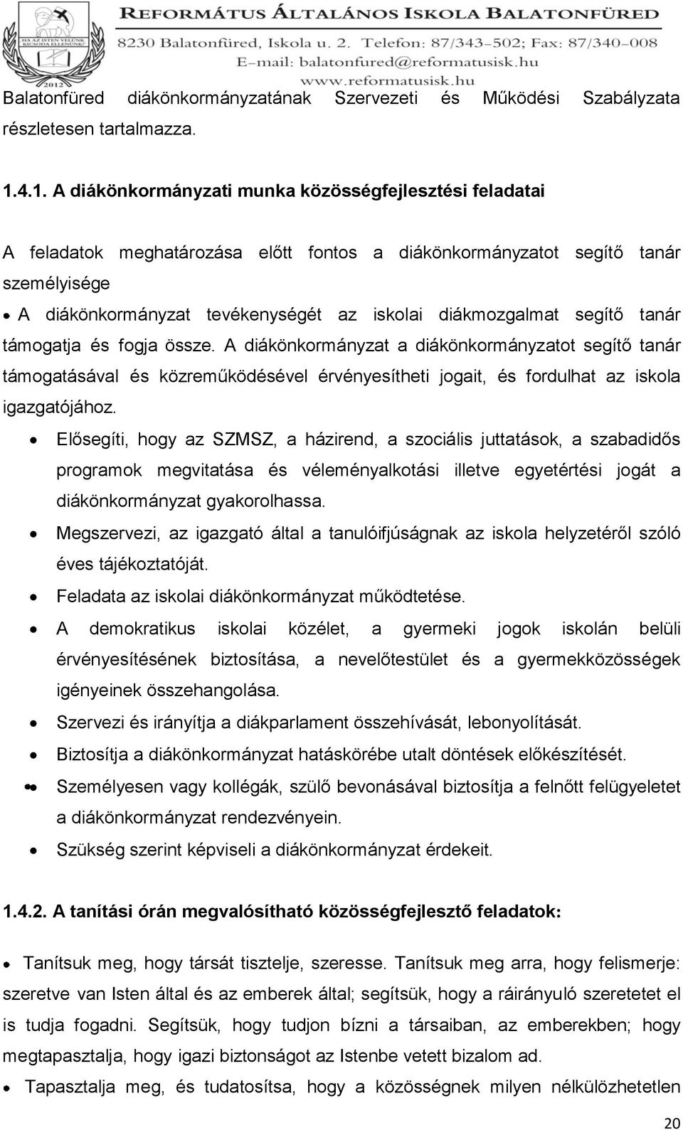 diákmozgalmat segítő tanár támogatja és fogja össze. A diákönkormányzat a diákönkormányzatot segítő tanár támogatásával és közreműködésével érvényesítheti jogait, és fordulhat az iskola igazgatójához.