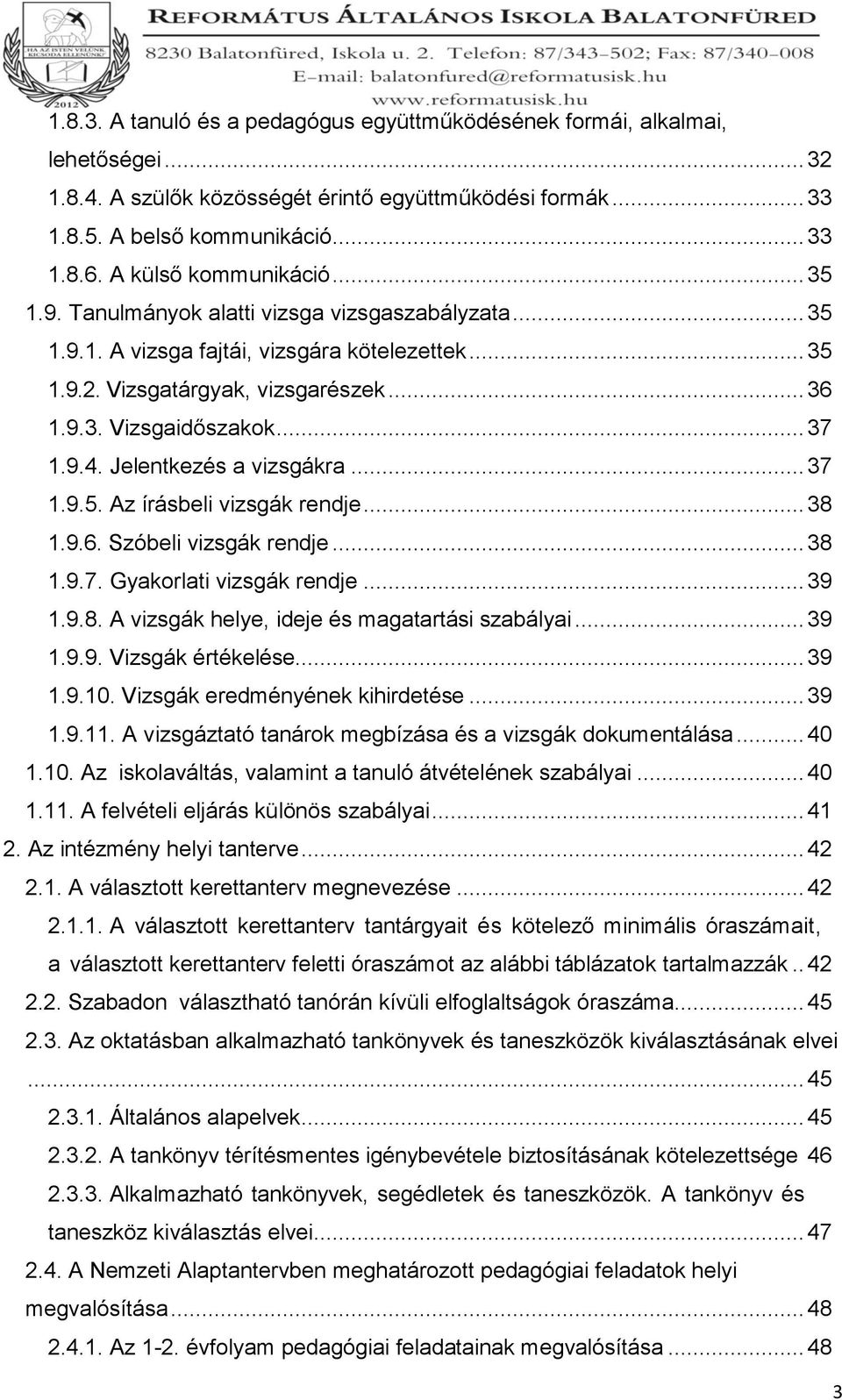 .. 37 1.9.4. Jelentkezés a vizsgákra... 37 1.9.5. Az írásbeli vizsgák rendje... 38 1.9.6. Szóbeli vizsgák rendje... 38 1.9.7. Gyakorlati vizsgák rendje... 39 1.9.8. A vizsgák helye, ideje és magatartási szabályai.