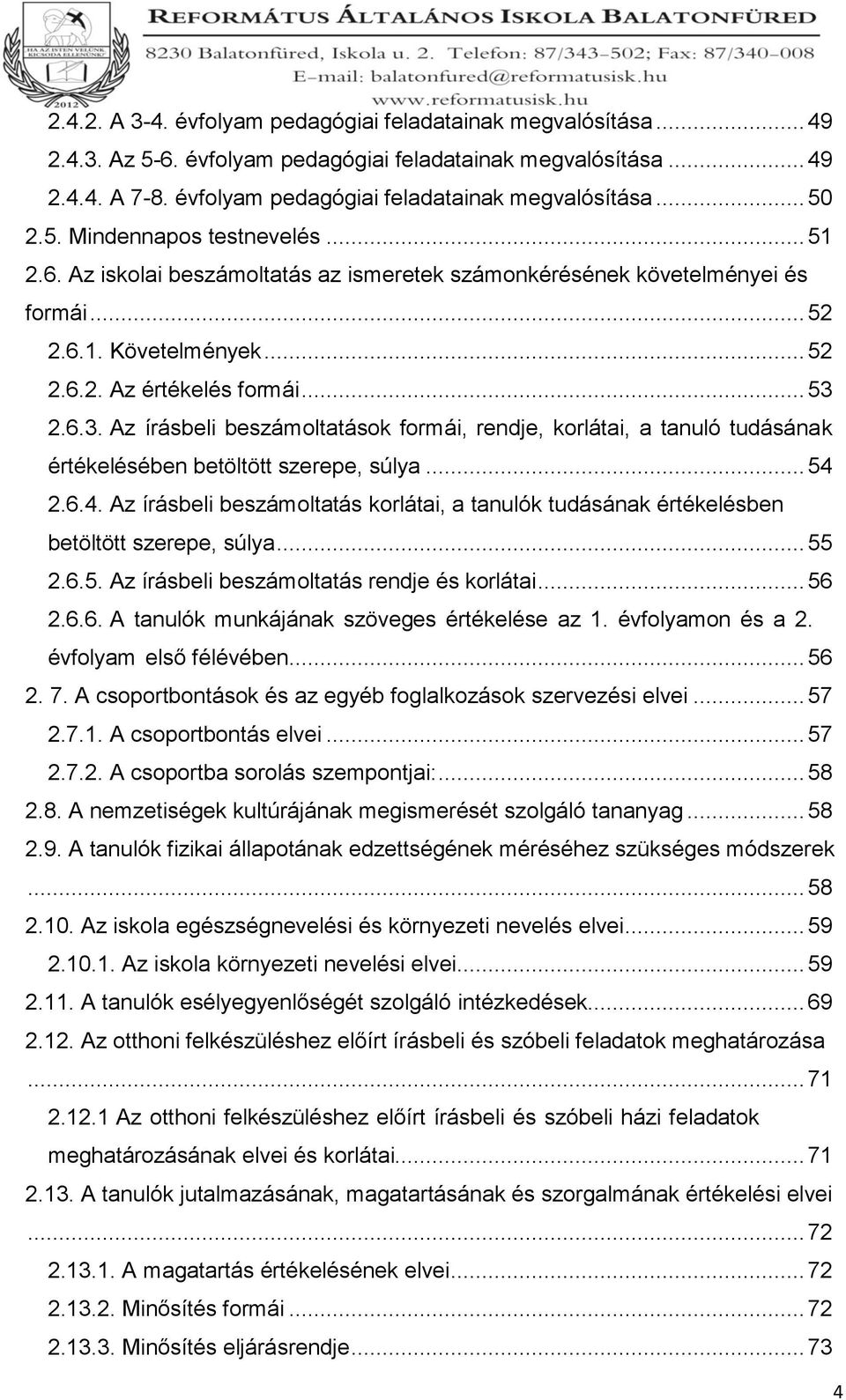 2.6.3. Az írásbeli beszámoltatások formái, rendje, korlátai, a tanuló tudásának értékelésében betöltött szerepe, súlya... 54 