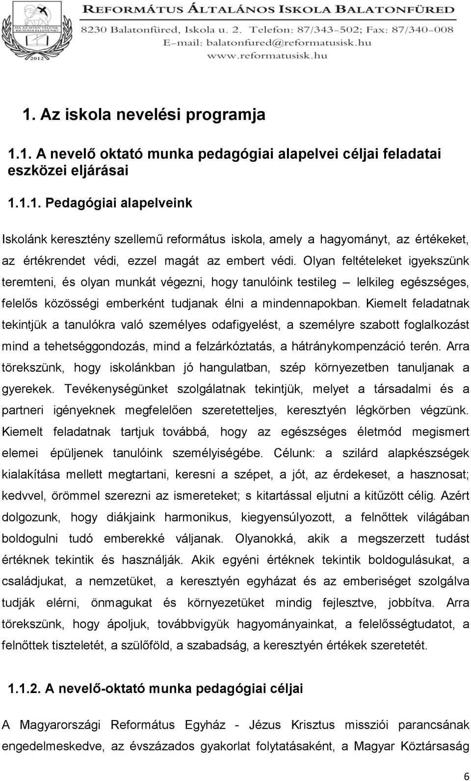 Kiemelt feladatnak tekintjük a tanulókra való személyes odafigyelést, a személyre szabott foglalkozást mind a tehetséggondozás, mind a felzárkóztatás, a hátránykompenzáció terén.