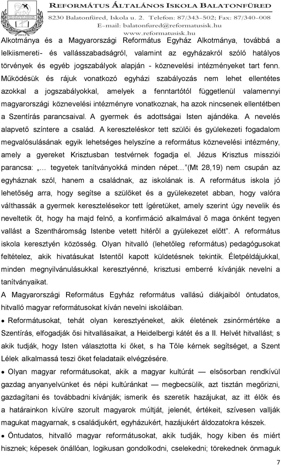 Működésük és rájuk vonatkozó egyházi szabályozás nem lehet ellentétes azokkal a jogszabályokkal, amelyek a fenntartótól függetlenül valamennyi magyarországi köznevelési intézményre vonatkoznak, ha