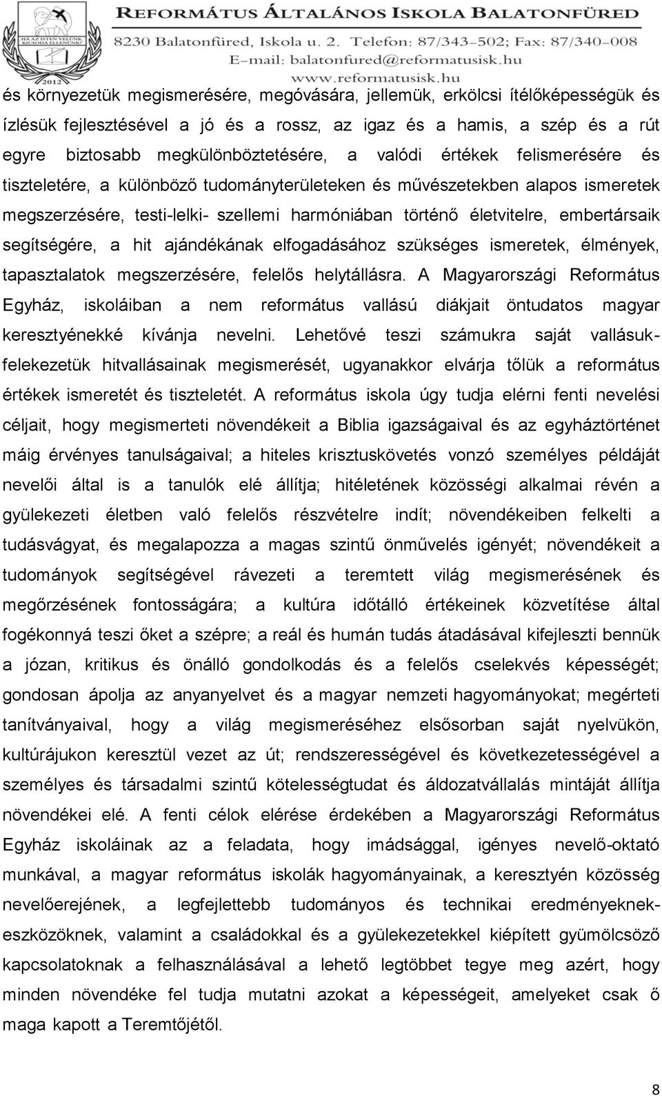 segítségére, a hit ajándékának elfogadásához szükséges ismeretek, élmények, tapasztalatok megszerzésére, felelős helytállásra.