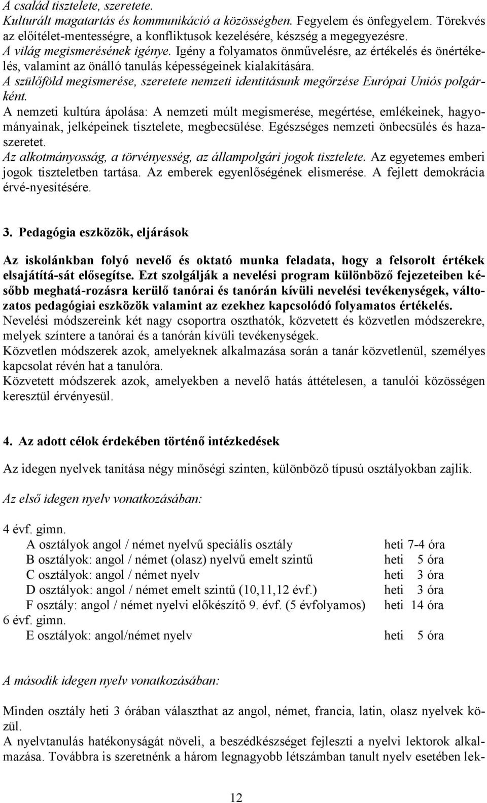 A szülőföld megismerése, szeretete nemzeti identitásunk megőrzése Európai Uniós polgárként.