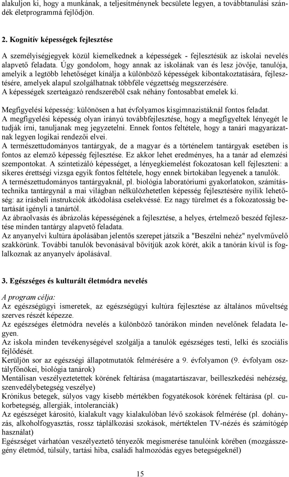 Úgy gondolom, hogy annak az iskolának van és lesz jövője, tanulója, amelyik a legtöbb lehetőséget kínálja a különböző képességek kibontakoztatására, fejlesztésére, amelyek alapul szolgálhatnak