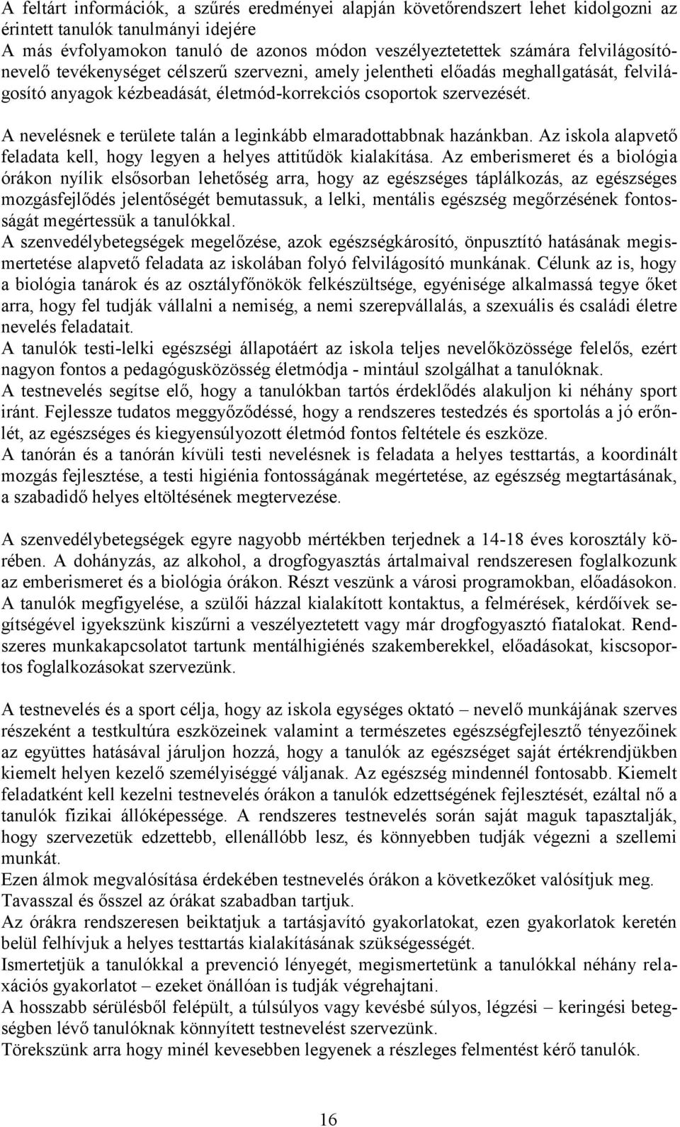 A nevelésnek e területe talán a leginkább elmaradottabbnak hazánkban. Az iskola alapvető feladata kell, hogy legyen a helyes attitűdök kialakítása.