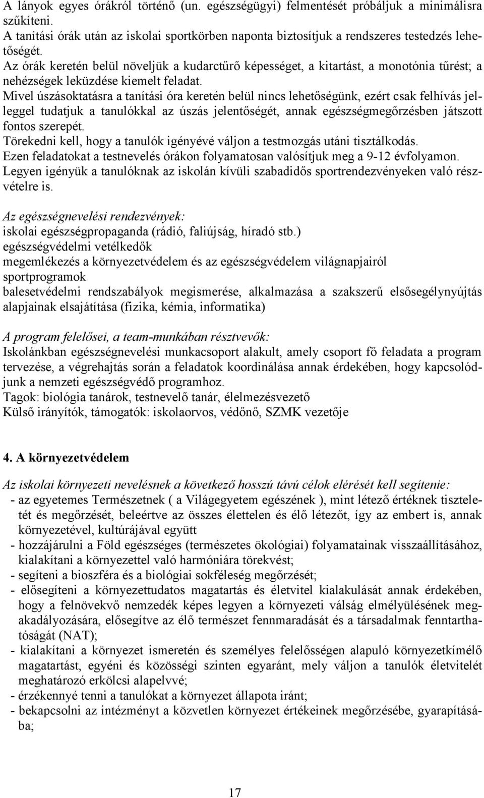 Mivel úszásoktatásra a tanítási óra keretén belül nincs lehetőségünk, ezért csak felhívás jelleggel tudatjuk a tanulókkal az úszás jelentőségét, annak egészségmegőrzésben játszott fontos szerepét.