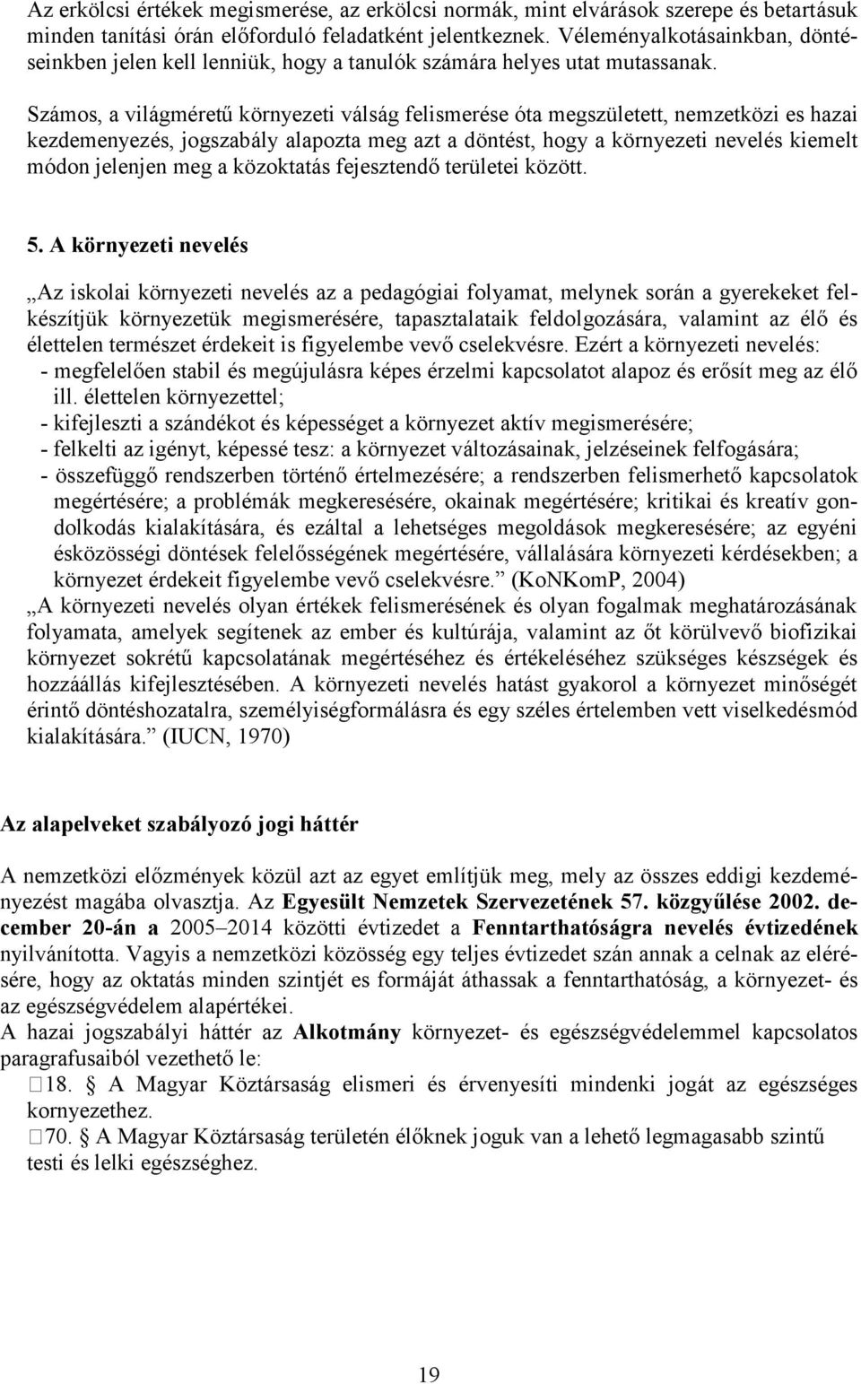 Számos, a világméretű környezeti válság felismerése óta megszületett, nemzetközi es hazai kezdemenyezés, jogszabály alapozta meg azt a döntést, hogy a környezeti nevelés kiemelt módon jelenjen meg a