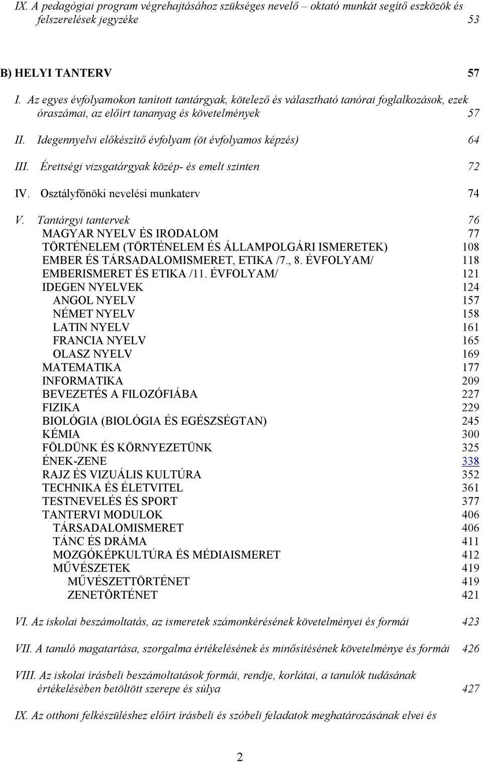 Idegennyelvi előkészítő évfolyam (öt évfolyamos képzés) 64 III. Érettségi vizsgatárgyak közép- és emelt szinten 72 IV. Osztályfőnöki nevelési munkaterv 74 V.