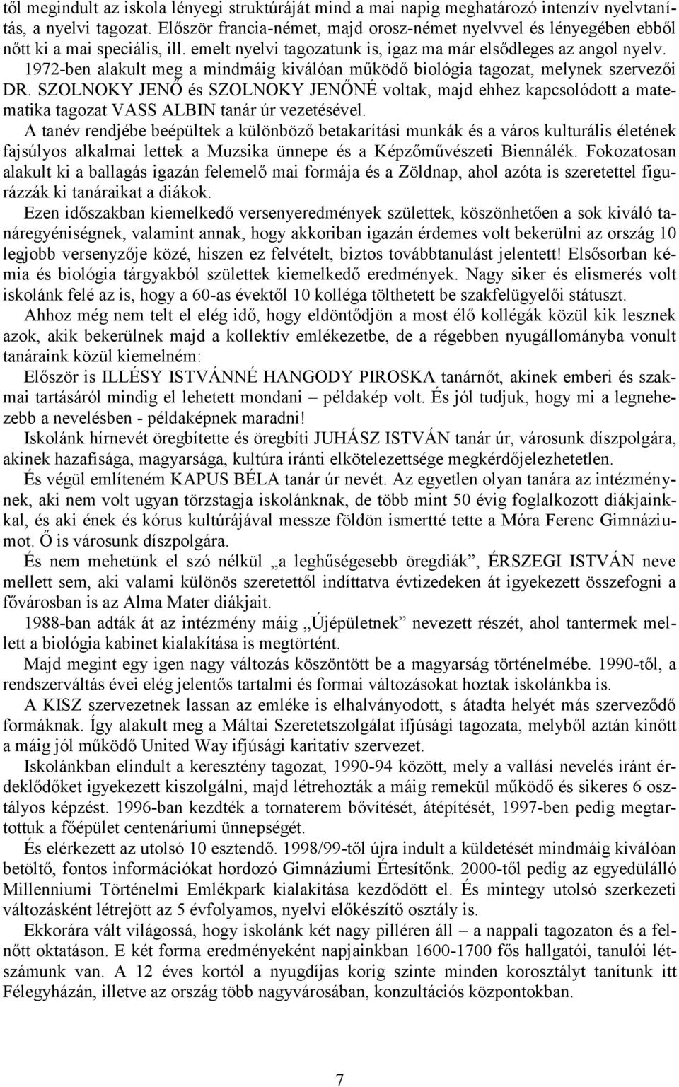 1972-ben alakult meg a mindmáig kiválóan működő biológia tagozat, melynek szervezői DR.