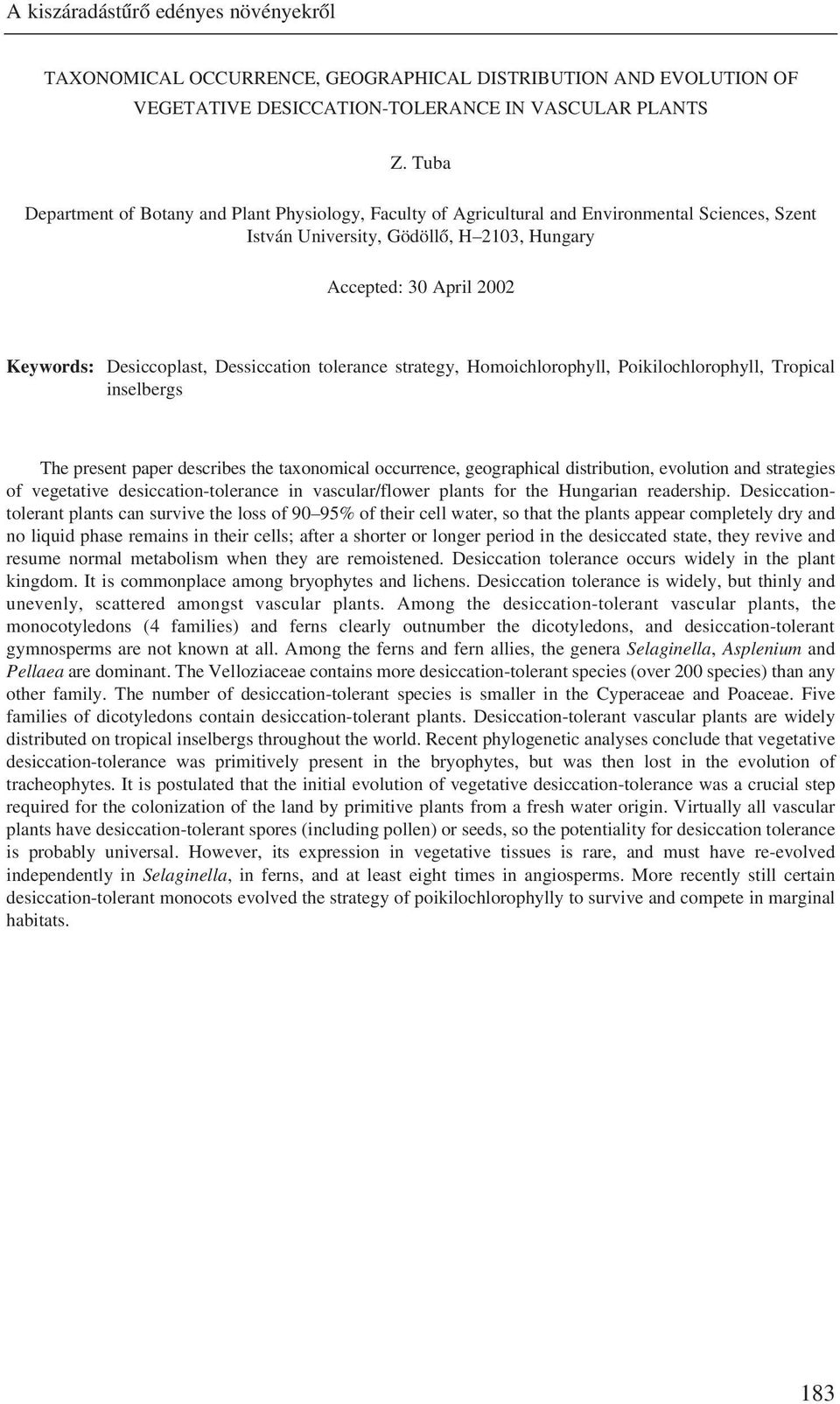 Dessiccation tolerance strategy, Homoichlorophyll, Poikilochlorophyll, Tropical inselbergs The present paper describes the taxonomical occurrence, geographical distribution, evolution and strategies