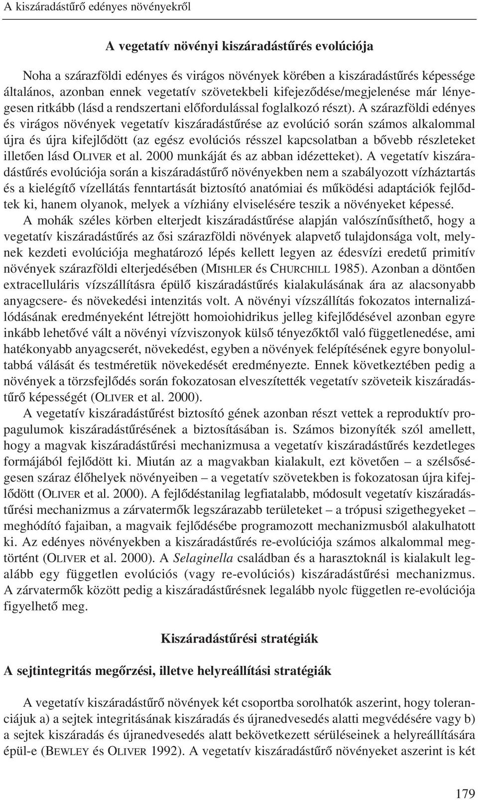 A szárazföldi edényes és virágos növények vegetatív kiszáradástûrése az evolúció során számos alkalommal újra és újra kifejlôdött (az egész evolúciós résszel kapcsolatban a bôvebb részleteket